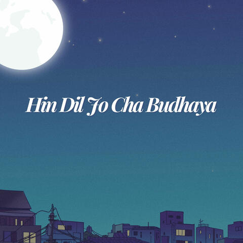Hin Dil Jo Cha Budhaya