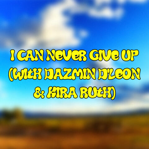 I CAN NEVER GIVE UP