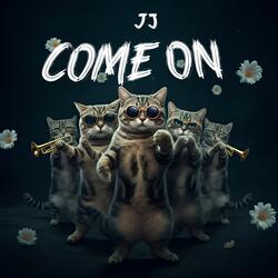 JJ Come On