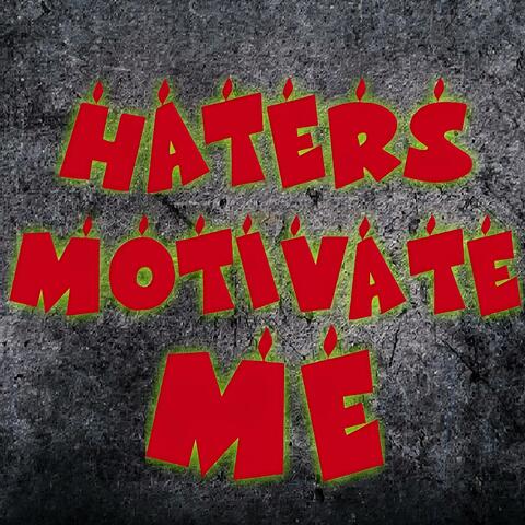 HATERS MOTIVATE ME
