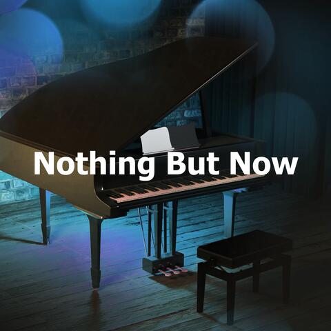 Nothing But Now