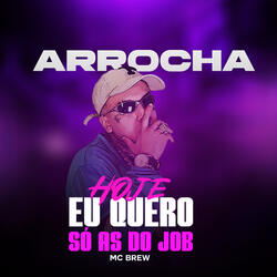 ARROCHA HOJE EU SÓ QUERO AS DO JOB