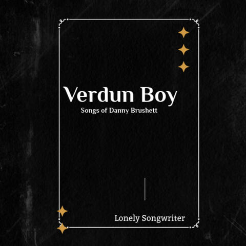 Verdun Boy. Songs Of Danny Brushett. Lonely Songwriter