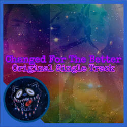 Changed For The Better