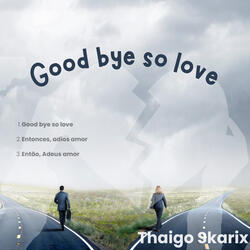 Good Bye so love