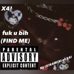 fuk u bih (FIND ME) *SPED UP*