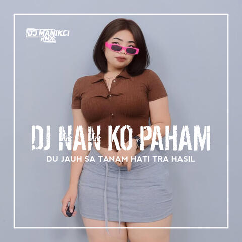DJ Su Jauh Sa Tanam Hati Tapi Tra Hasil - Nan Ko Paham