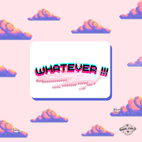 whatever !!!