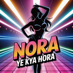 Nora Ye Kya Hora