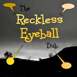 The Reckless Eyeball Dub