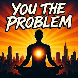 You The Problem