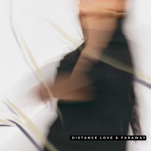 DISTANCE LOVE & FARAWAY