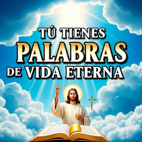 TU TIENES PALABRAS DE VIDA ETERNA