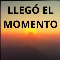 LLEGÓ EL MOMENTO