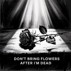 Don't Bring Flowers After I'm Dead