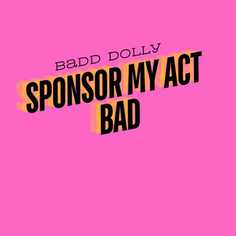 Sponsor My Act Bad