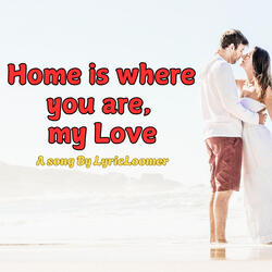 Home is where you are, my Love
