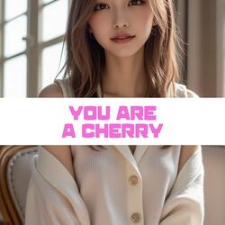 you are a cherry