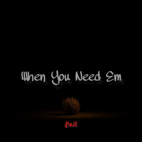 When You Need Em