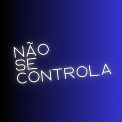 NÃO SE CONTROLA
