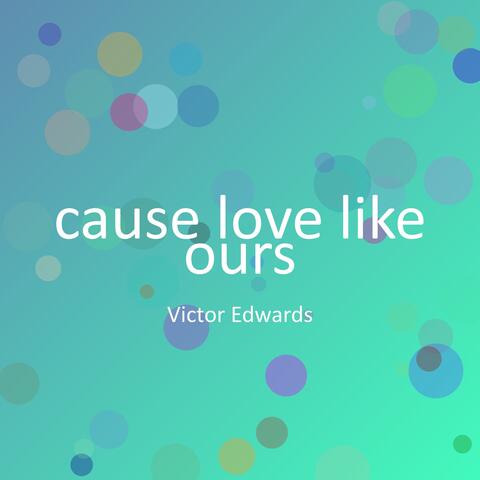 Cause love like ours