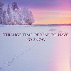 Strange time of year to have no snow