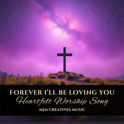 Forever I'll be loving you (Heartfelt Worship Song)
