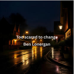 Too scared to change