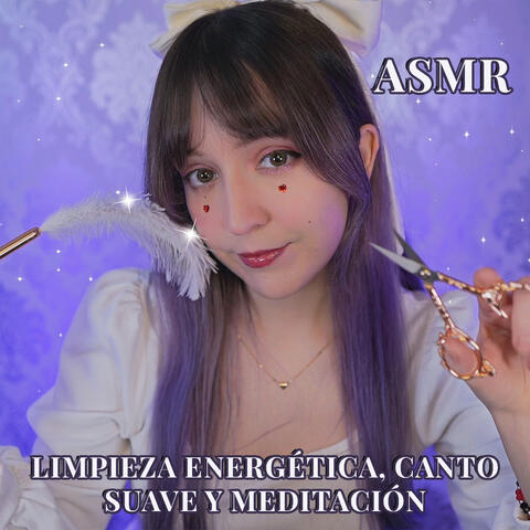 Asmr Limpieza Energética, Canto Suave y Meditación