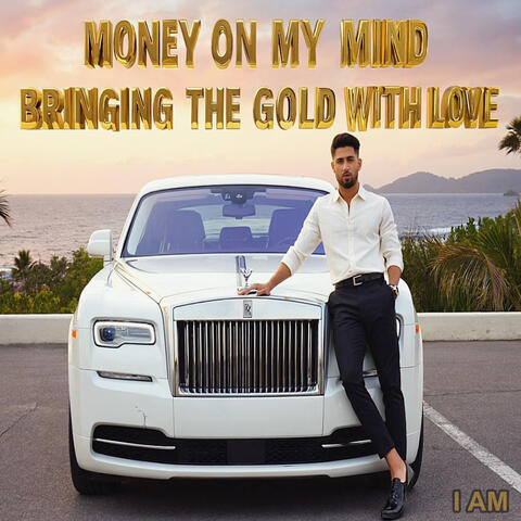 Money On My Mind Bringing In The Gold With Love