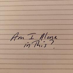 Am I Alone In This?
