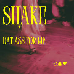 SHAKE DAT A$$ FOR ME