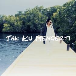 Tak Ku Mengerti