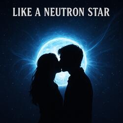 Like A Neutron Star