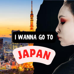 I Wanna Go To Japan