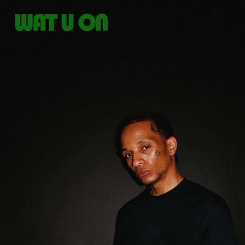 WAT U ON