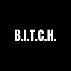 B.I.T.C.H.