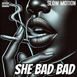 SHE BAD BAD