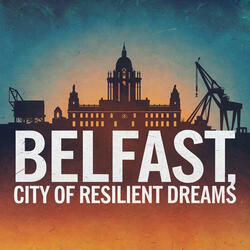Belfast, City of Resilient Dreams