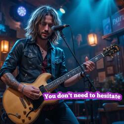You don't need to hesitate