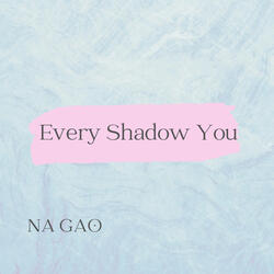 Every Shadow of You