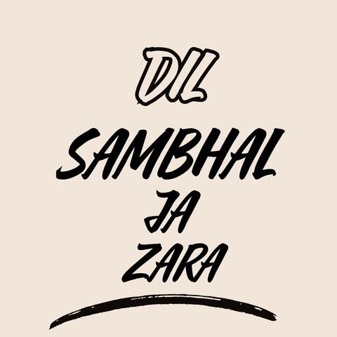 Dil Sambhal Ja Zara