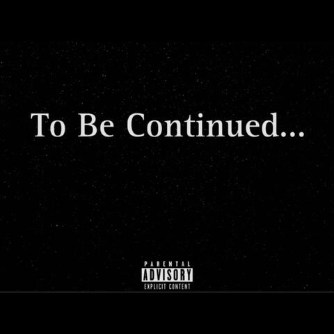 To Be Continued