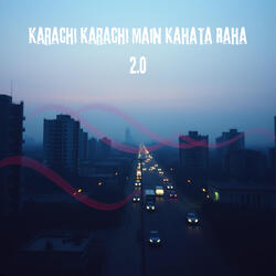 Karachi Karachi Main Kahata Raha 2.0