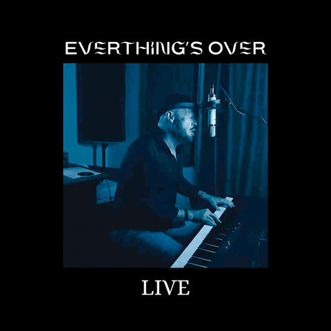 Everything's Over- LIVE
