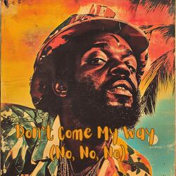 Don’t Come My Way (No, No, No)