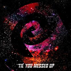 'Til You Messed Up