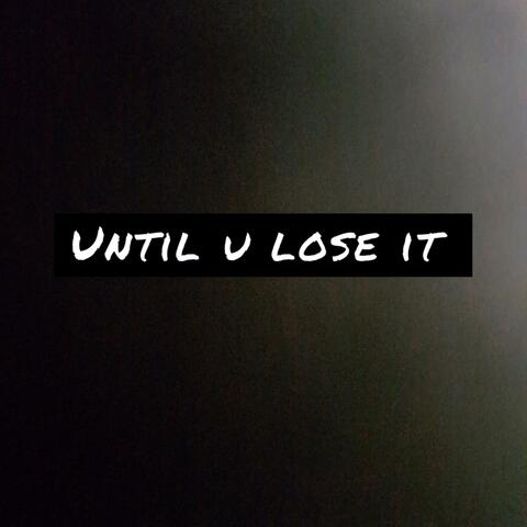 Until U Lose It