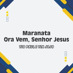 Maranata Ora Vem, Senhor Jesus