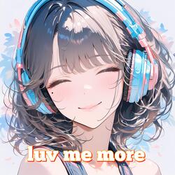 luv me more